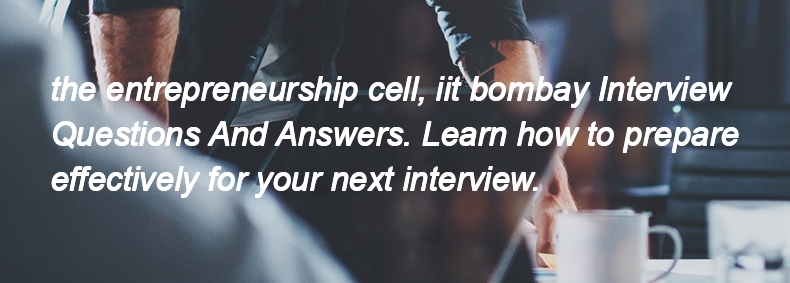 The entrepreneurship cell, iit bombay Interview Questions and Answers