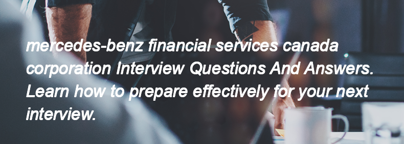 Mercedes-benz financial services canada corporation Interview Questions and Answers