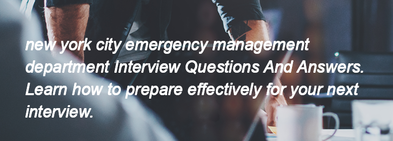 New york city emergency management department Interview Questions and Answers