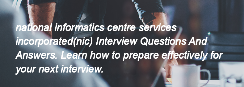 National informatics centre services incorporated(nic) Interview Questions and Answers National informatics centre services incorporated(nic) Interview Questions and Answers