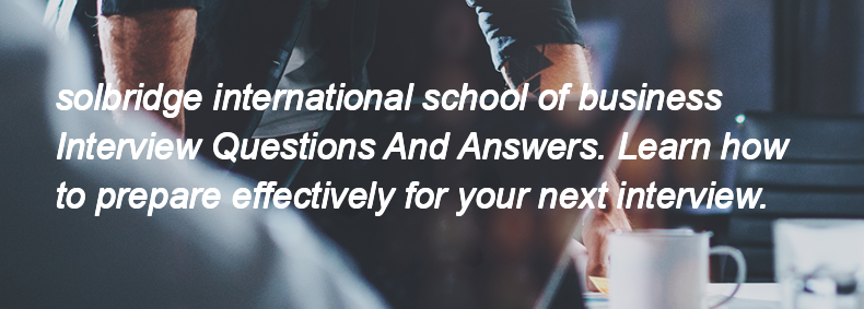 Solbridge international school of business Interview Questions and Answers Solbridge international school of business Interview Questions and Answers