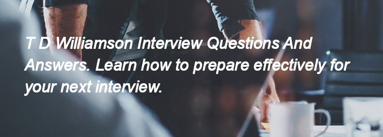 T D Williamson Interview Questions and Answers T D Williamson Interview Questions and Answers