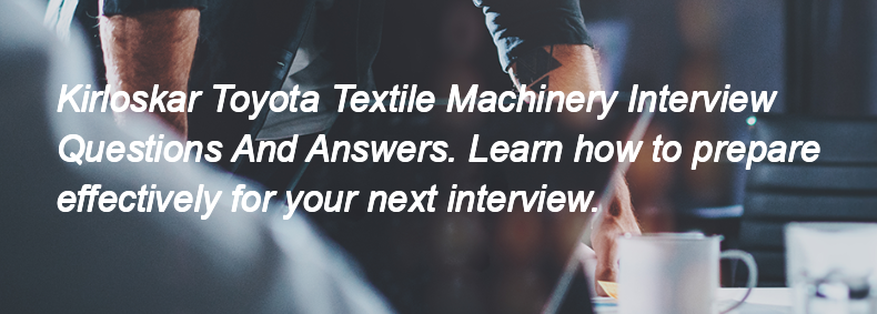 Kirloskar Toyota Textile Machinery Interview Questions and Answers