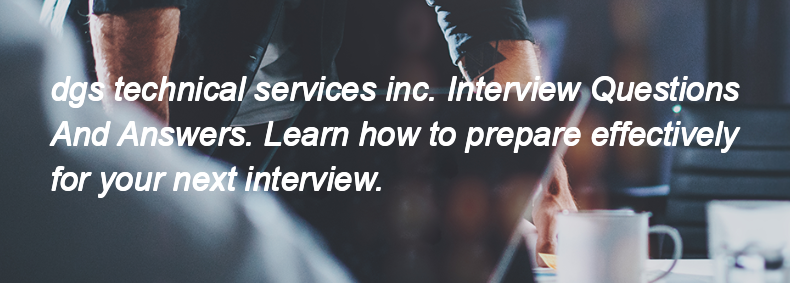 Dgs technical services inc. Interview Questions and Answers