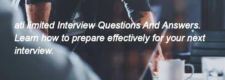 Ati limited Interview Questions and Answers Ati limited Interview Questions and Answers