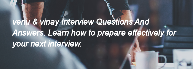 Venu & vinay Interview Questions and Answers