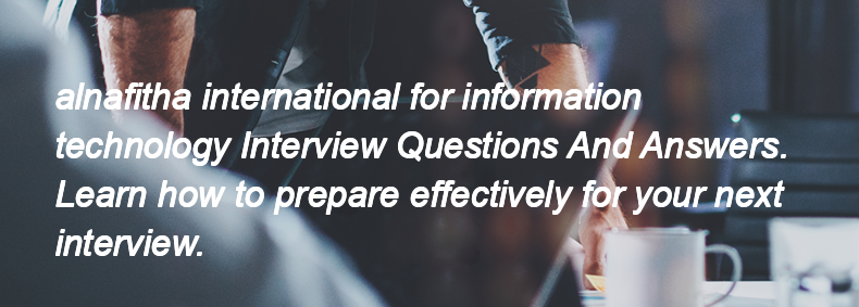 Alnafitha international for information technology Interview Questions and Answers