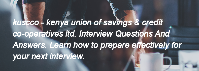 Kuscco - kenya union of savings & credit co-operatives ltd. Interview Questions and Answers