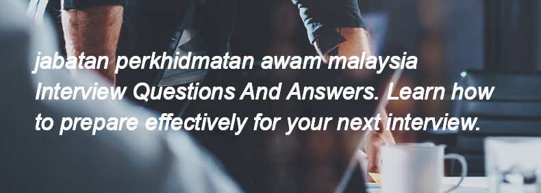 Jabatan perkhidmatan awam malaysia Interview Questions and Answers Jabatan perkhidmatan awam malaysia Interview Questions and Answers