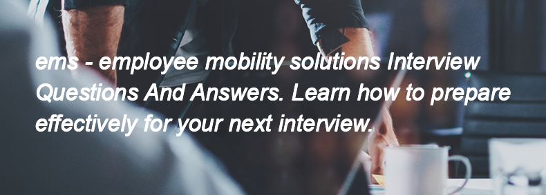 Ems - employee mobility solutions Interview Questions and Answers