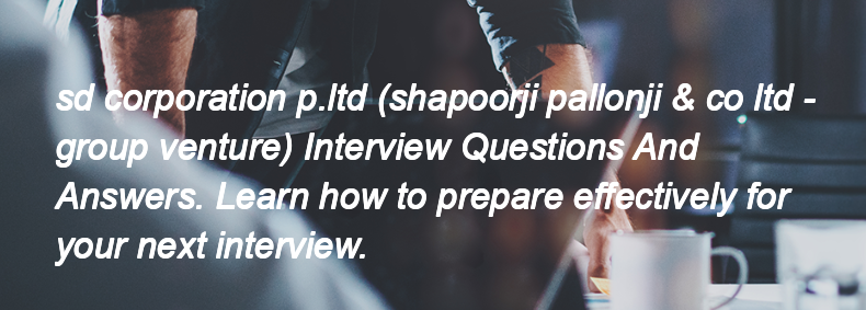 Sd corporation p.ltd (shapoorji pallonji & co ltd - group venture) Interview Questions and Answers