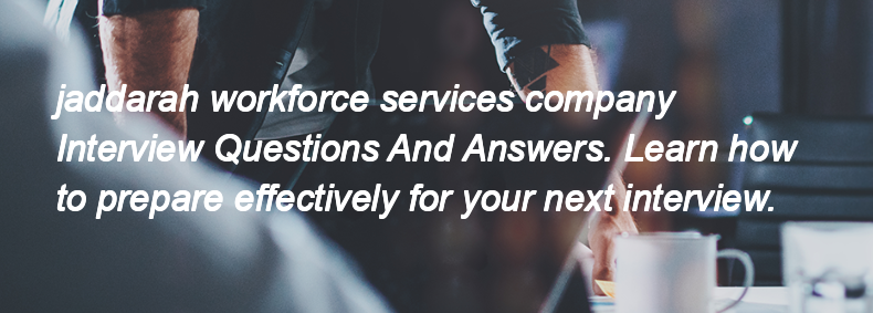 Jaddarah workforce services company Interview Questions and Answers