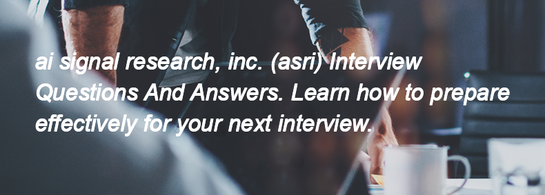 Ai signal research, inc. (asri) Interview Questions and Answers Ai signal research, inc. (asri) Interview Questions and Answers