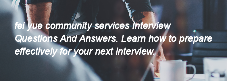 Fei yue community services Interview Questions and Answers