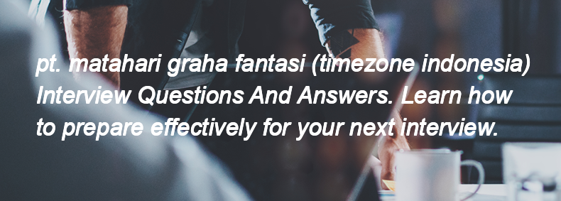 Pt. matahari graha fantasi (timezone indonesia) Interview Questions and Answers