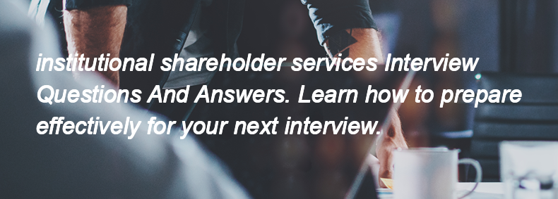 Institutional shareholder services Interview Questions and Answers