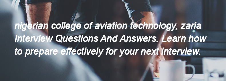 Nigerian college of aviation technology, zaria Interview Questions and Answers