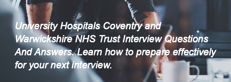 University Hospitals Coventry and Warwickshire NHS Trust Interview Questions and Answers