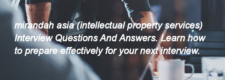 Mirandah asia (intellectual property services) Interview Questions and Answers