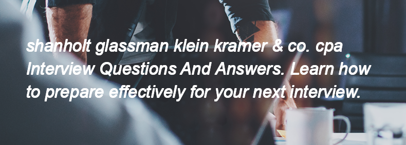 Shanholt glassman klein kramer & co. cpa Interview Questions and Answers