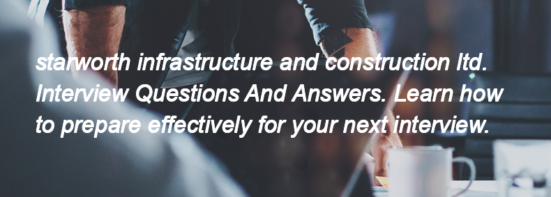 Starworth infrastructure and construction ltd. Interview Questions and Answers