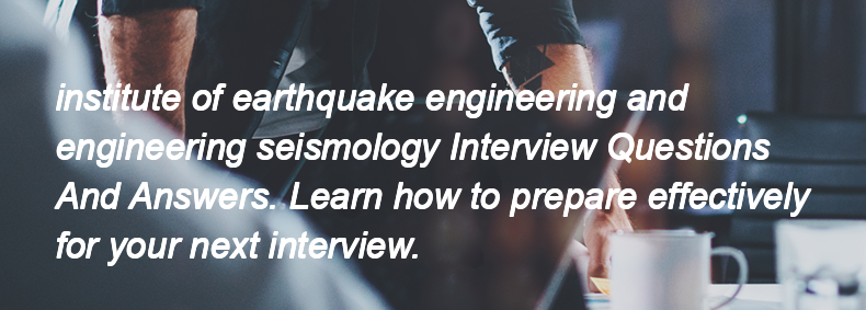 Institute of earthquake engineering and engineering seismology Interview Questions and Answers