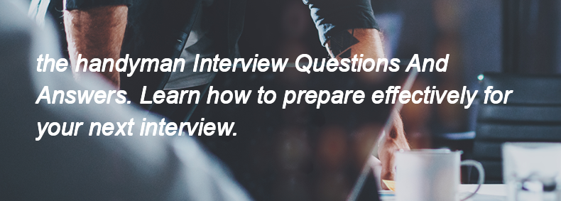 The handyman Interview Questions and Answers The handyman Interview Questions and Answers