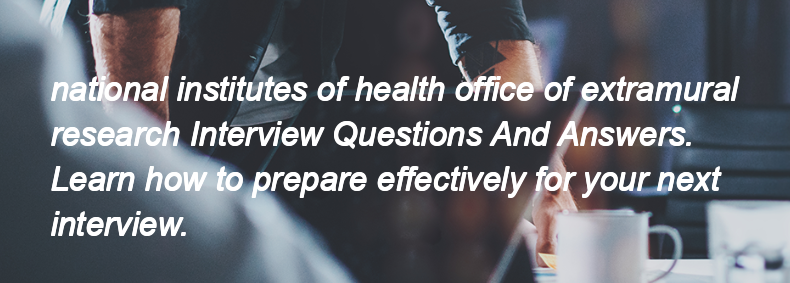 National institutes of health office of extramural research Interview Questions and Answers