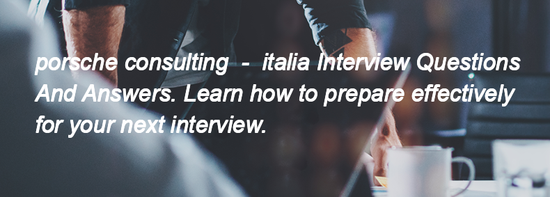 Porsche consulting  -  italia Interview Questions and Answers