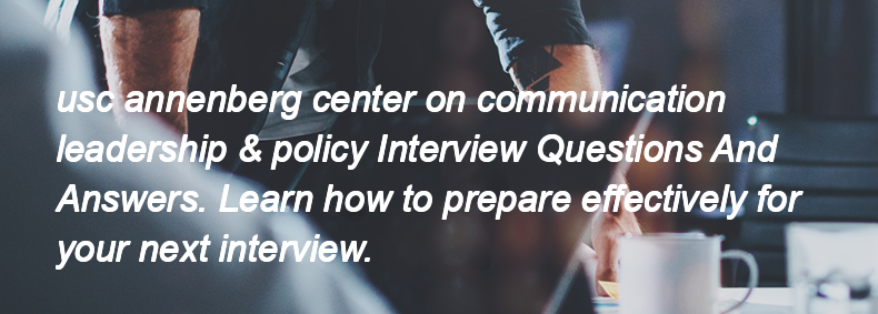 Usc annenberg center on communication leadership & policy Interview Questions and Answers