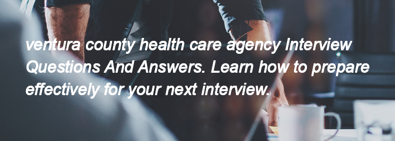 Ventura county health care agency Interview Questions and Answers Ventura county health care agency Interview Questions and Answers