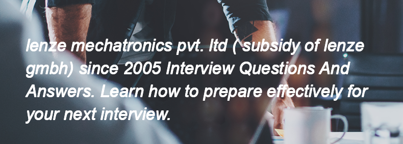 Lenze mechatronics pvt. ltd ( subsidy of lenze gmbh) since 2005 Interview Questions and Answers