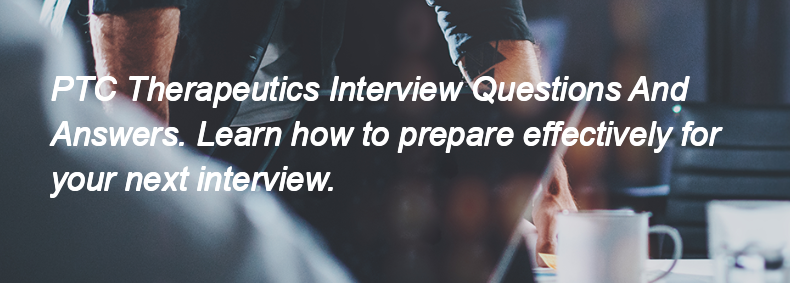 PTC Therapeutics Interview Questions and Answers PTC Therapeutics Interview Questions and Answers