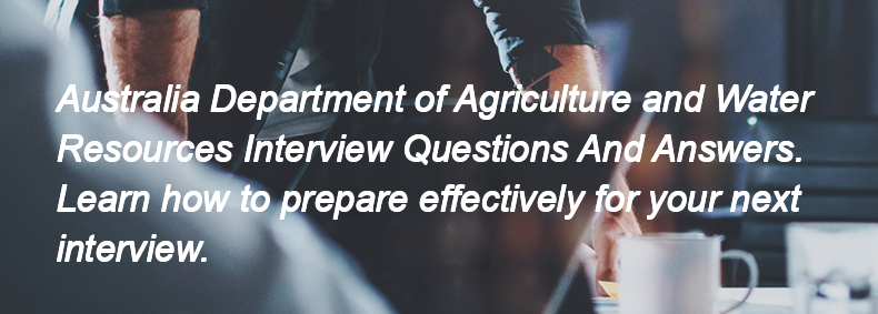 Australia Department of Agriculture and Water Resources Interview Questions and Answers Australia Department of Agriculture and Water Resources Interview Questions and Answers