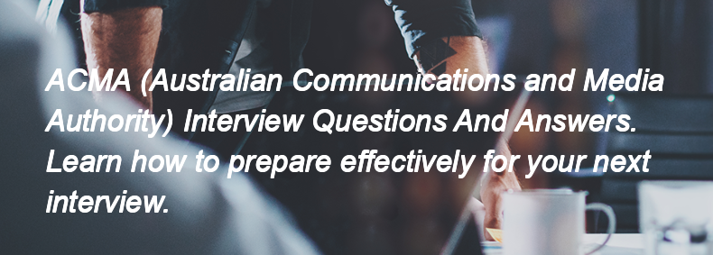 ACMA (Australian Communications and Media Authority) Interview Questions and Answers